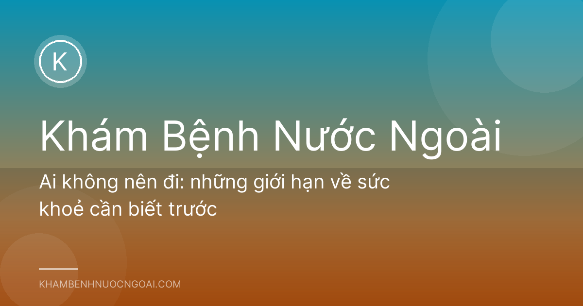 Ai không nên đi: những giới hạn về sức khoẻ cần biết trước