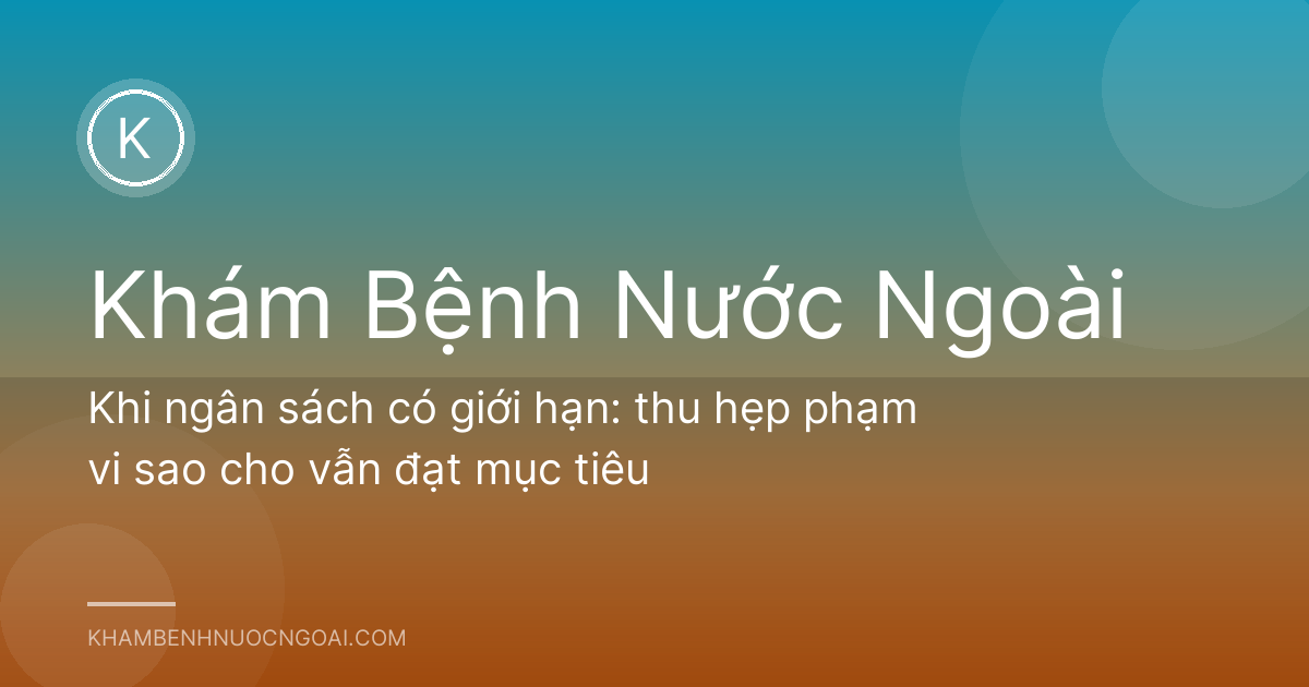 Khi ngân sách có giới hạn: thu hẹp phạm vi sao cho vẫn đạt mục tiêu
