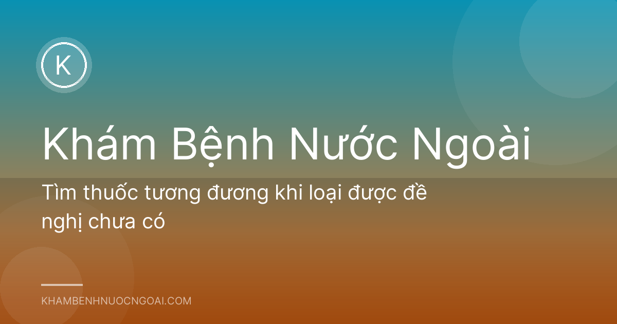 Tìm thuốc tương đương khi loại được đề nghị chưa có