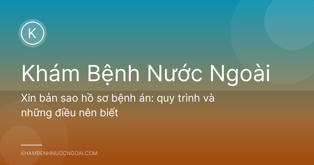 Xin bản sao hồ sơ bệnh án: quy trình và những điều nên biết